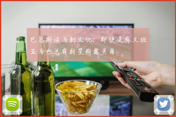 巴恩斯谈马刺文化：即使没有文班亚马也总有新星崭露头角