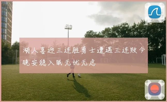 湖人喜迎三连胜勇士遭遇三连败今晚安稳入眠无忧无虑